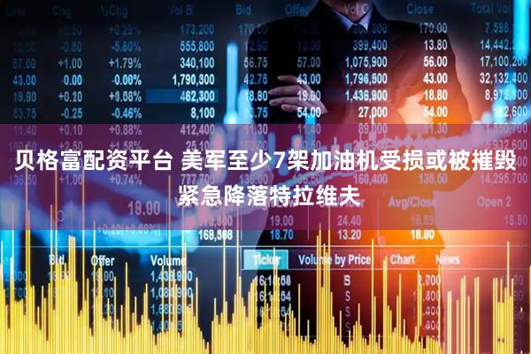 贝格富配资平台 美军至少7架加油机受损或被摧毁 紧急降落特拉维夫