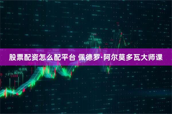股票配资怎么配平台 佩德罗·阿尔莫多瓦大师课