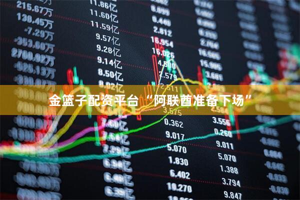 金篮子配资平台 “阿联酋准备下场”